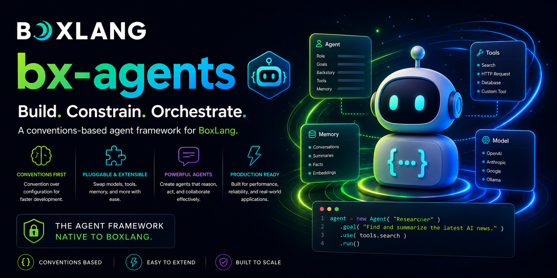 BxAgents - Build. Constrain. Orchestrate. A conventions-based agent framework for BoxLang. Conventions first: convention over configuration for faster development. Pluggable and extensible: swap models, tools, memory and more with ease. Powerful agents: create agents that reason, act, and collaborate effectively. Production ready: built for performance, reliability, and real-world applications. The agent framework native to BoxLang.